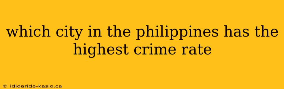 which city in the philippines has the highest crime rate